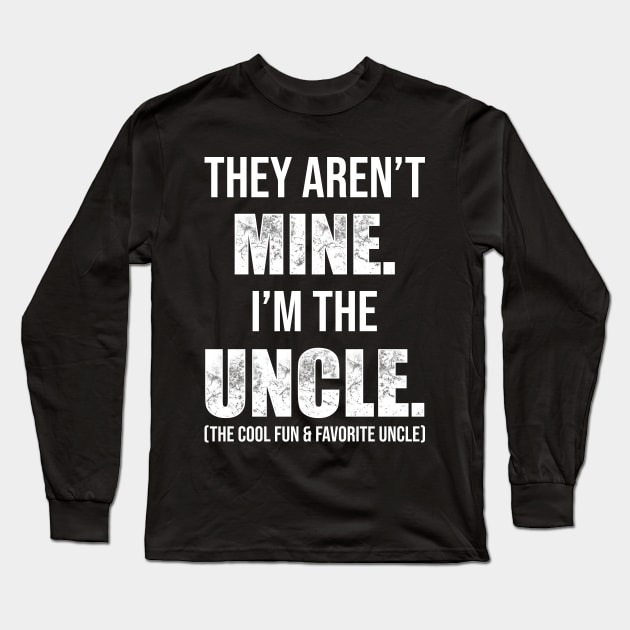 They Aren't Mine. I'm The Uncle. Long Sleeve T-Shirt by TeeMaruf